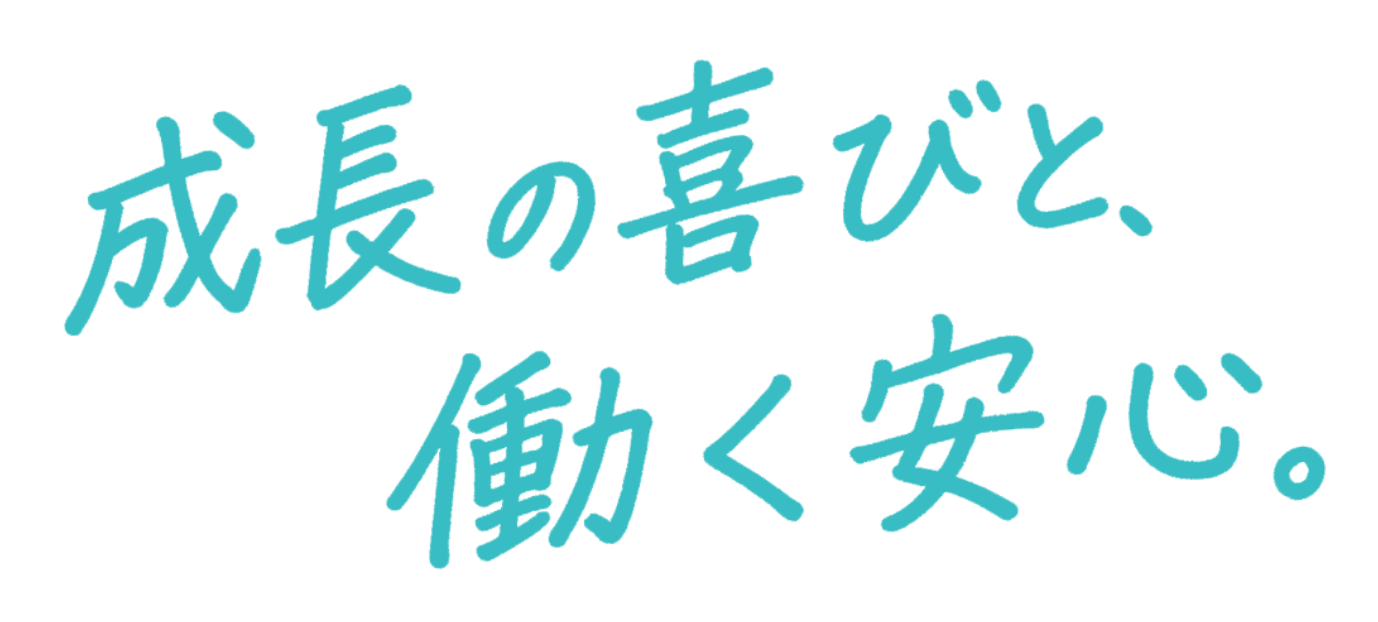 成長の喜びと、働く安心